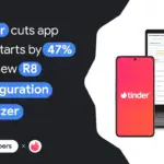 How Tinder Cut Cold Starts by 47% and Shrank Its Android App Using the R8 Configuration Analyzer